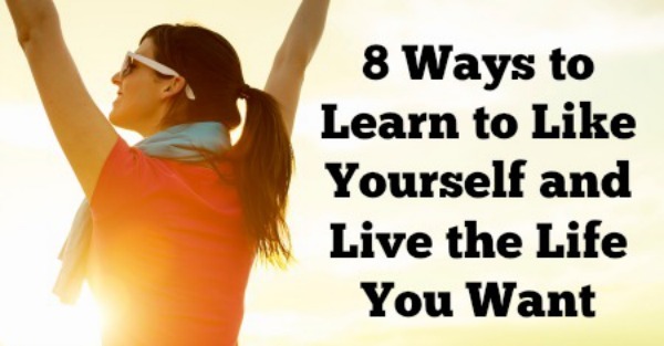 8-ways-to-learn-to-like-yourself-and-live-the-life-you-want-health