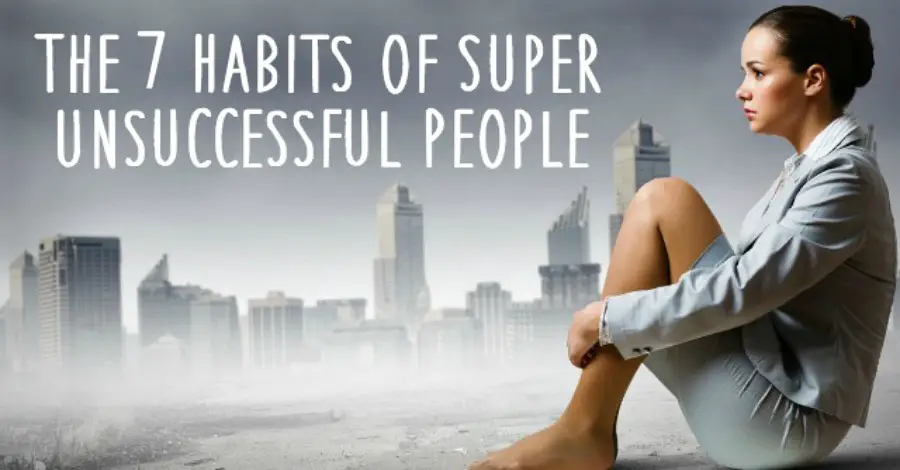 The 7 Habits Of Super Unsuccessful People Healthpositiveinfo